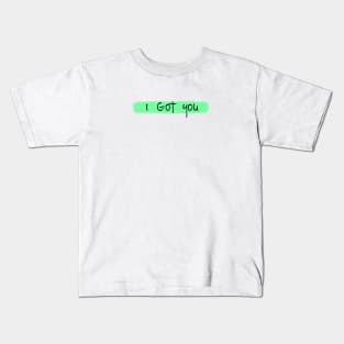 I got you Kids T-Shirt